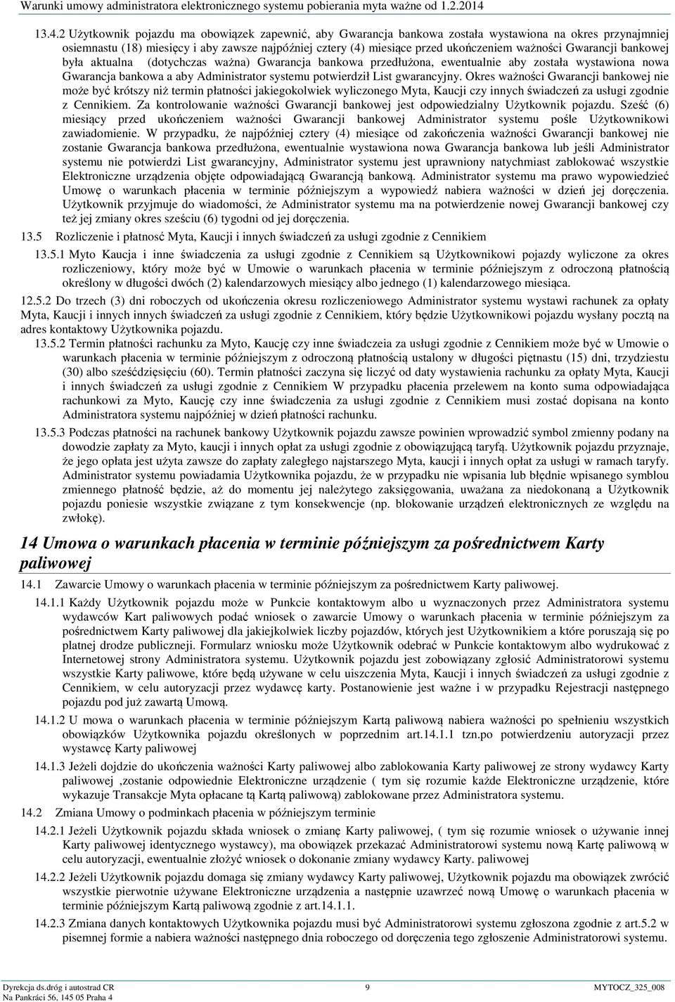 gwarancyjny. Okres ważności Gwarancji bankowej nie może być krótszy niż termin płatności jakiegokolwiek wyliczonego Myta, Kaucji czy innych świadczeń za usługi zgodnie z Cennikiem.