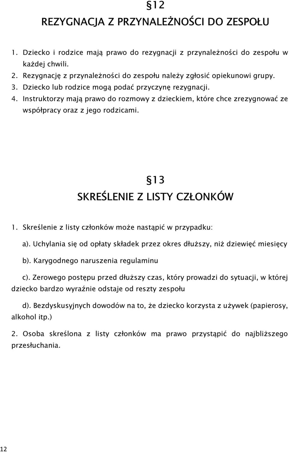 Instruktorzy mają prawo do rozmowy z dzieckiem, które chce zrezygnować ze współpracy oraz z jego rodzicami. 13 SKREŚLENIE Z LISTY CZŁONKÓW 1. Skreślenie z listy członków może nastąpić w przypadku: a).