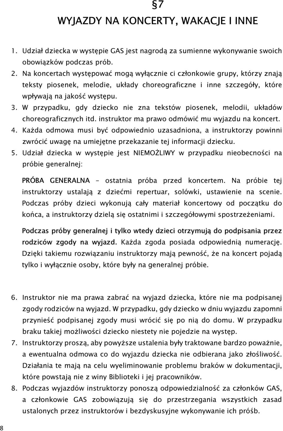 W przypadku, gdy dziecko nie zna tekstów piosenek, melodii, układów choreograficznych itd. instruktor ma prawo odmówić mu wyjazdu na koncert. 4.