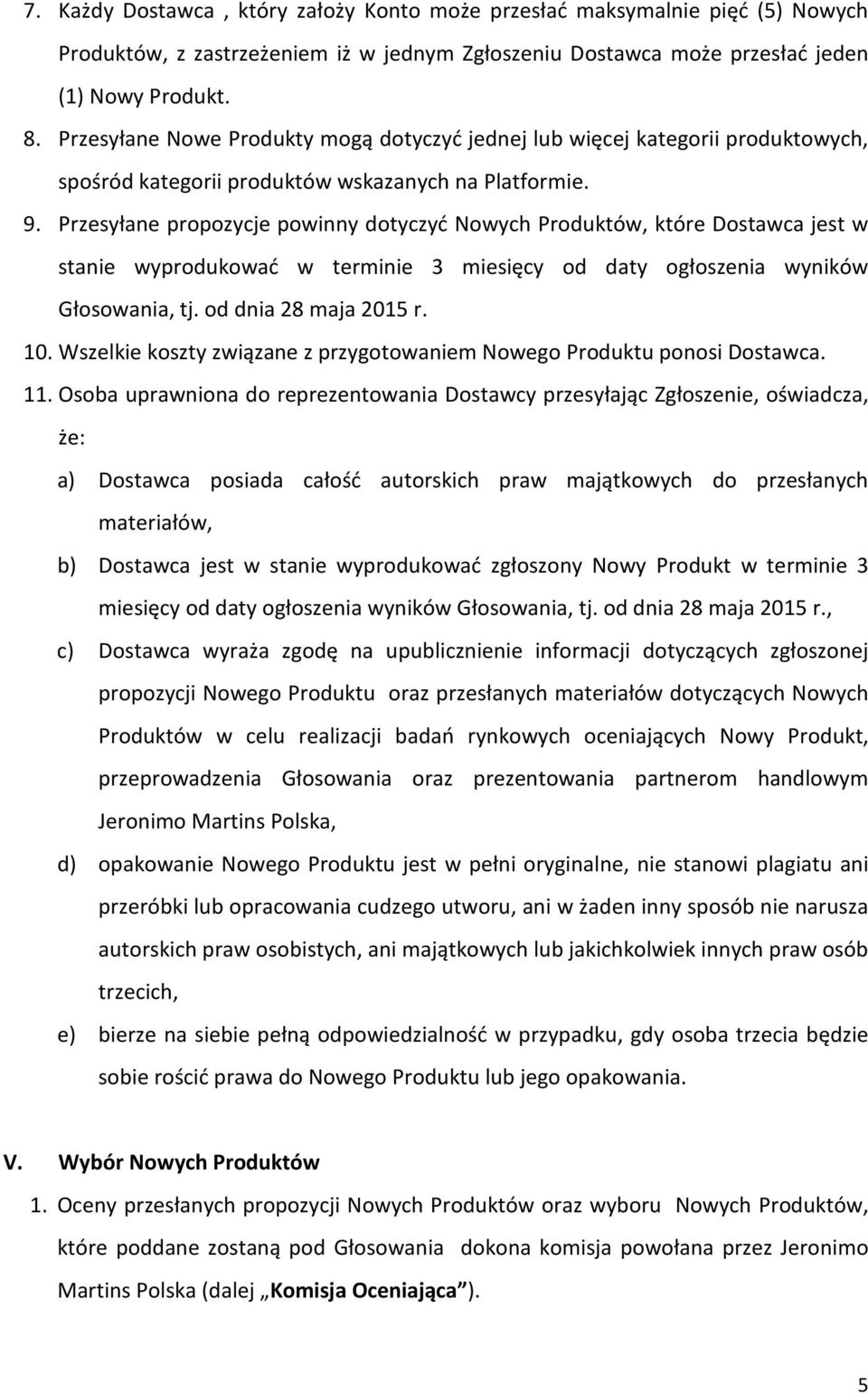 Przesyłane propozycje powinny dotyczyć Nowych Produktów, które Dostawca jest w stanie wyprodukować w terminie 3 miesięcy od daty ogłoszenia wyników Głosowania, tj. od dnia 28 maja 2015 r. 10.