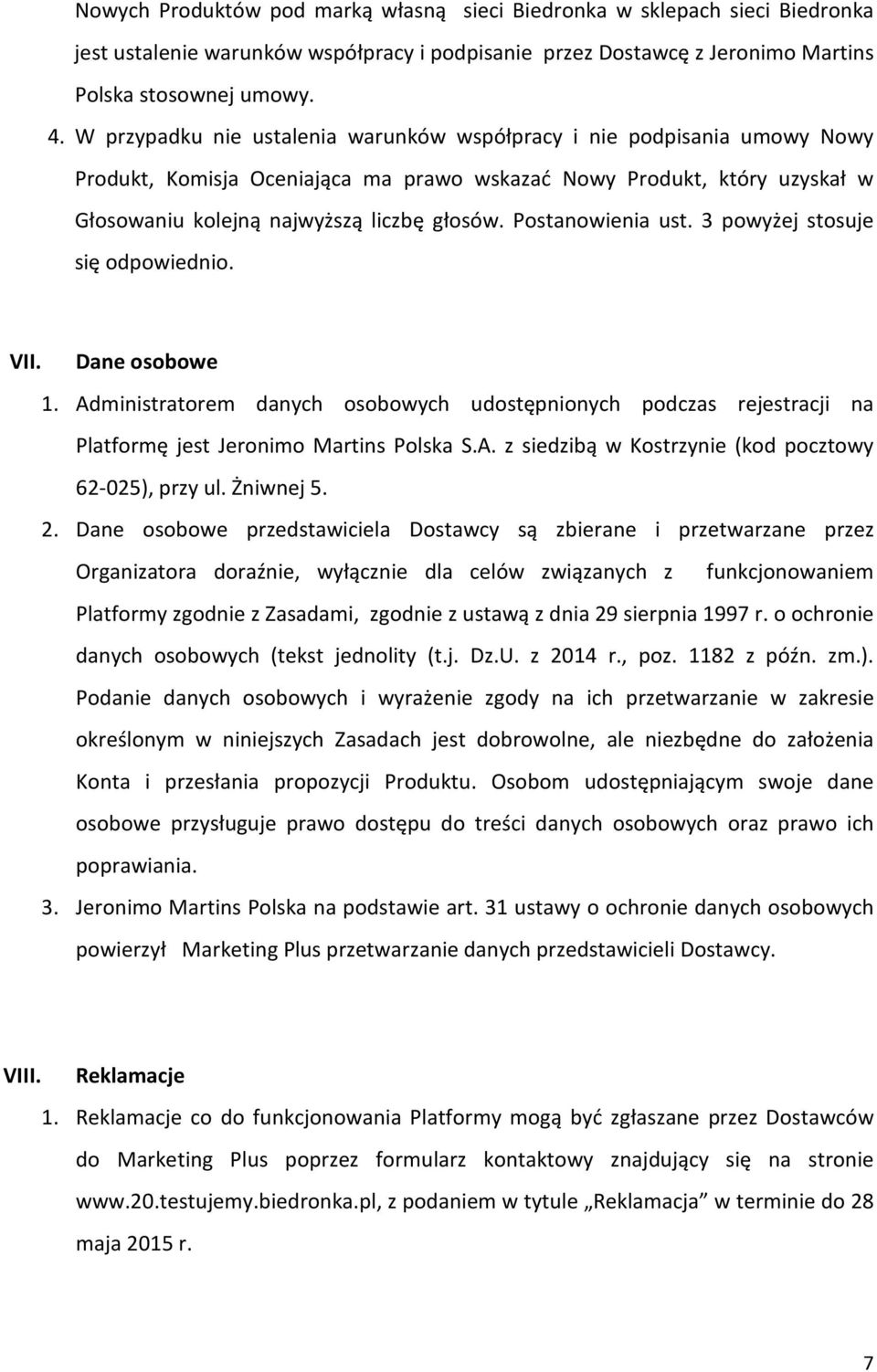 Postanowienia ust. 3 powyżej stosuje się odpowiednio. VII. Dane osobowe 1. Administratorem danych osobowych udostępnionych podczas rejestracji na Platformę jest Jeronimo Martins Polska S.A. z siedzibą w Kostrzynie (kod pocztowy 62-025), przy ul.