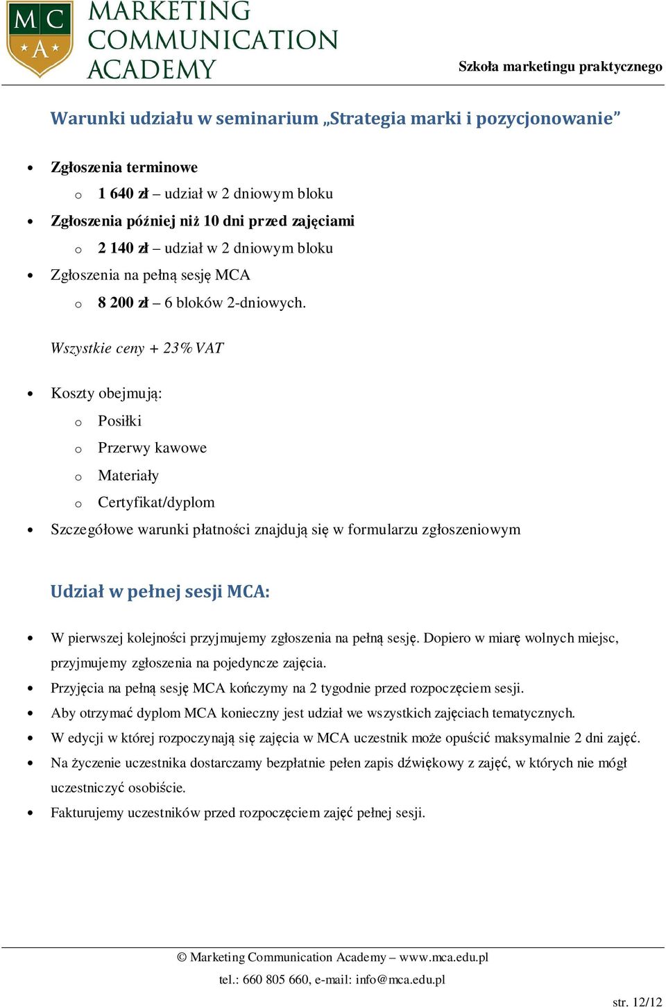 Wszystkie ceny + 23% VAT Koszty obejmują: o Posiłki o Przerwy kawowe o Materiały o Certyfikat/dyplom Szczegółowe warunki płatności znajdują się w formularzu zgłoszeniowym Udział w pełnej sesji MCA: W