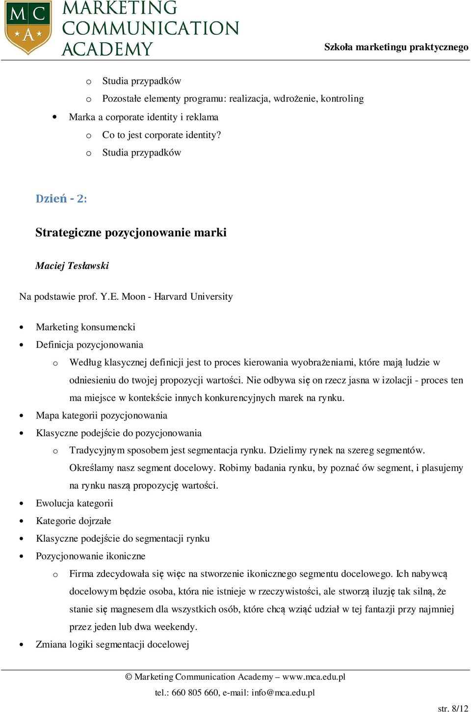 Moon - Harvard University Marketing konsumencki Definicja pozycjonowania o Według klasycznej definicji jest to proces kierowania wyobrażeniami, które mają ludzie w odniesieniu do twojej propozycji