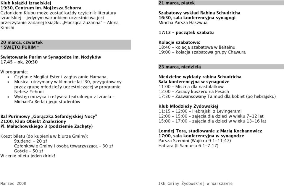 20:30 W programie: Czytanie Megilat Ester i zagłuszanie Hamana, Musical utrzymany w klimacie lat '30, przygotowany przez grupę młodzieży uczestniczącej w programie Nefesz Yehudi Występ muzyka i