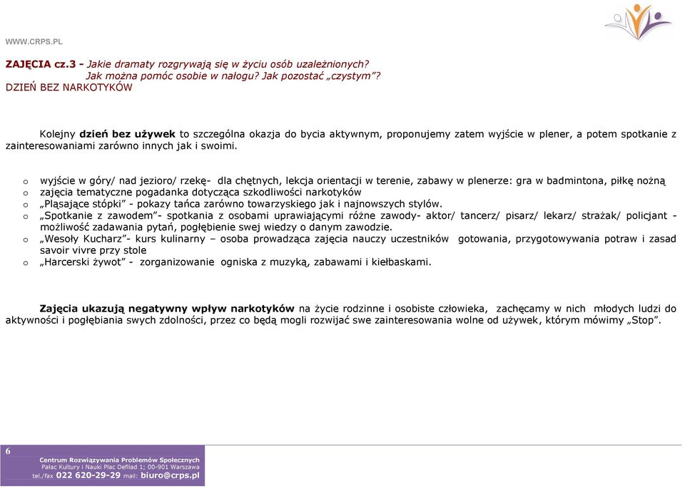 wyjście w góry/ nad jezir/ rzekę- dla chętnych, lekcja rientacji w terenie, zabawy w plenerze: gra w badmintna, piłkę nżną zajęcia tematyczne pgadanka dtycząca szkdliwści narktyków Pląsające stópki -