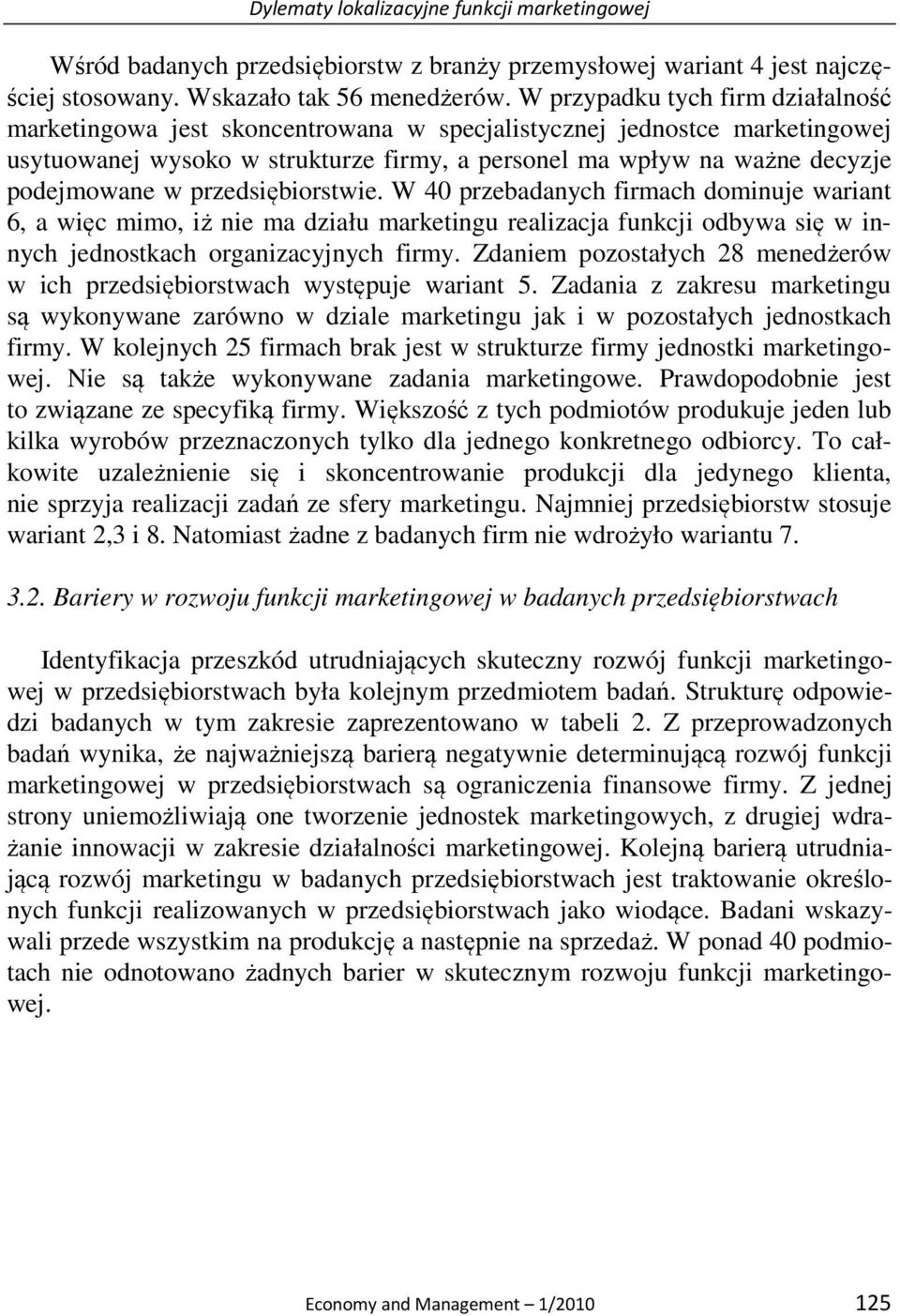 przedsiębiorstwie. W 40 przebadanych firmach dominuje wariant 6, a więc mimo, iż nie ma działu marketingu realizacja funkcji odbywa się w innych jednostkach organizacyjnych firmy.