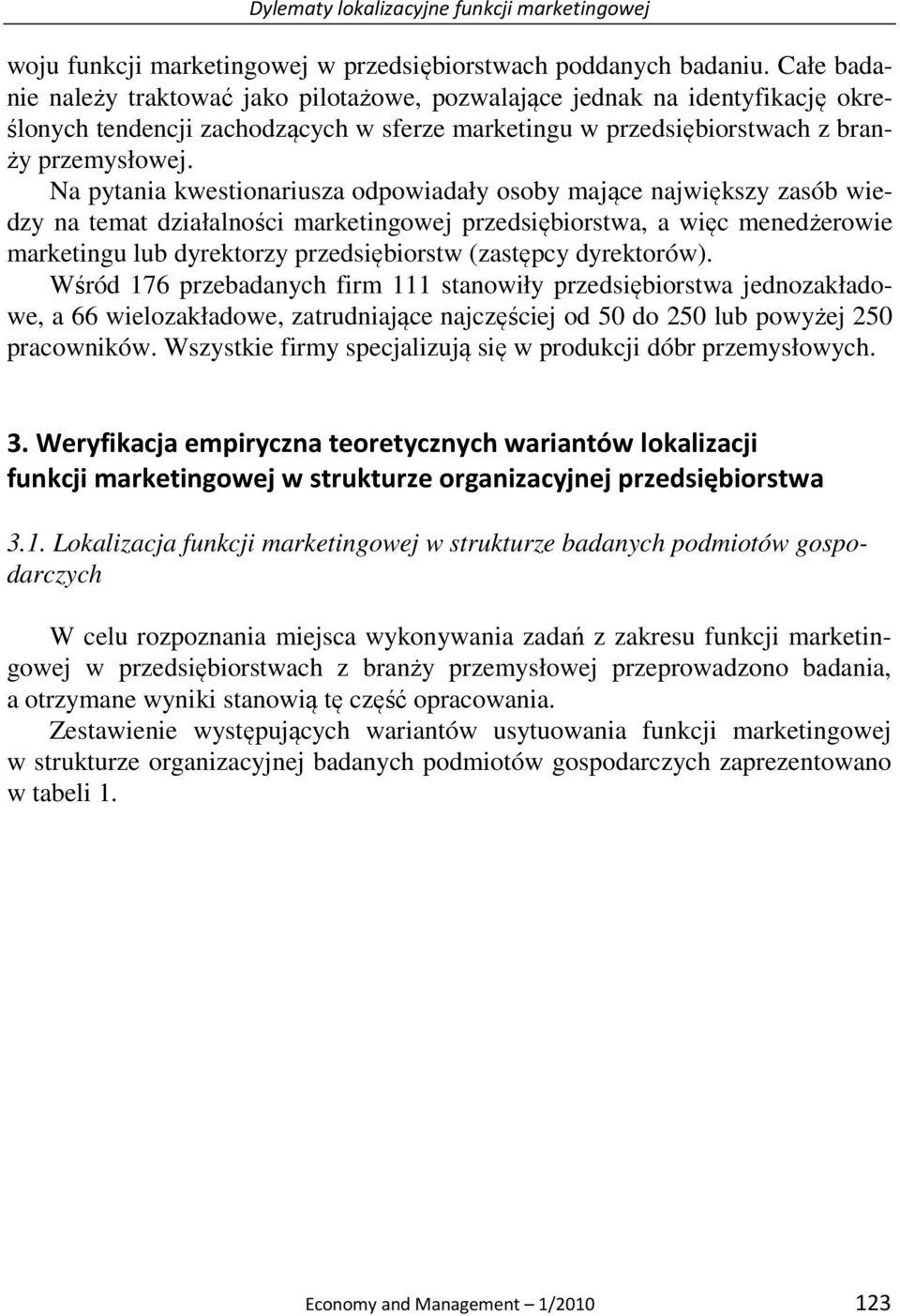 Na pytania kwestionariusza odpowiadały osoby mające największy zasób wiedzy na temat działalności marketingowej przedsiębiorstwa, a więc menedżerowie marketingu lub dyrektorzy przedsiębiorstw