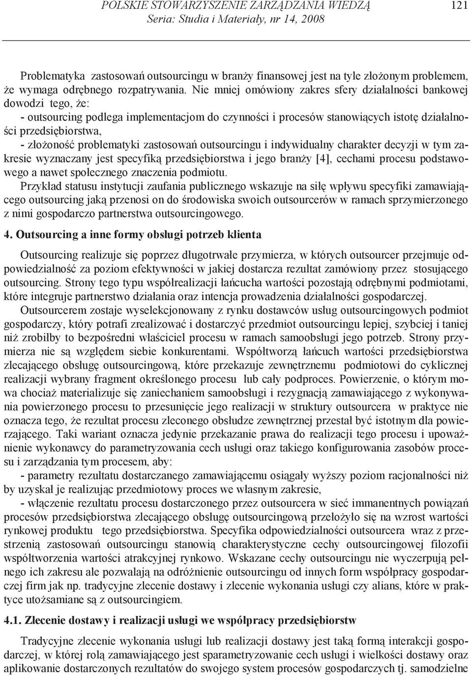 Nie mniej omówiony zakres sfery działalno ci bankowej dowodzi tego, e: - outsourcing podlega implementacjom do czynno ci i procesów stanowi cych istot działalno- ci przedsi biorstwa, - zło ono