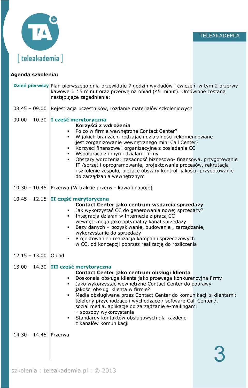 30 I część merytoryczna Korzyści z wdrożenia Po co w firmie wewnętrzne Contact Center? W jakich branżach, rodzajach działalności rekomendowane jest zorganizowanie wewnętrznego mini Call Center?