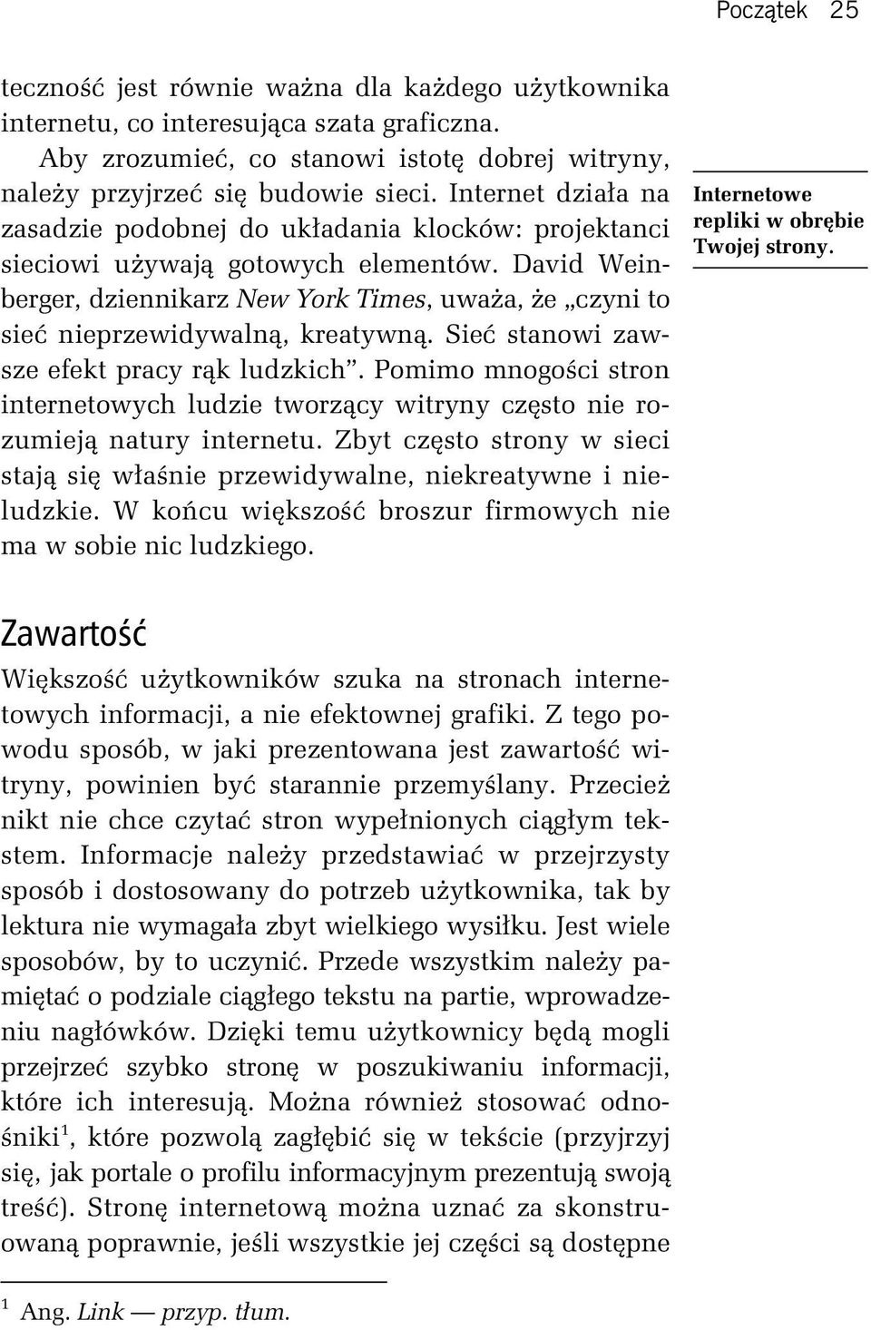 David Weinberger, dziennikarz New York Times, uważa, że czyni to sieć nieprzewidywalną, kreatywną. Sieć stanowi zawsze efekt pracy rąk ludzkich.