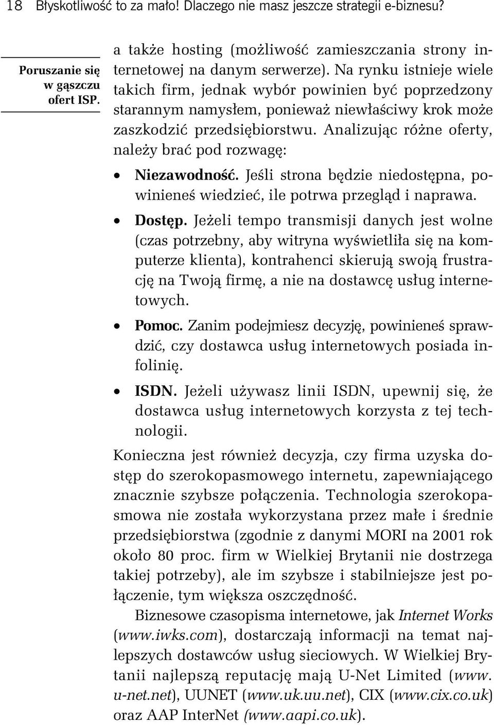 Analizując różne oferty, należy brać pod rozwagę: Niezawodność. Jeśli strona będzie niedostępna, powinieneś wiedzieć, ile potrwa przegląd i naprawa. Dostęp.