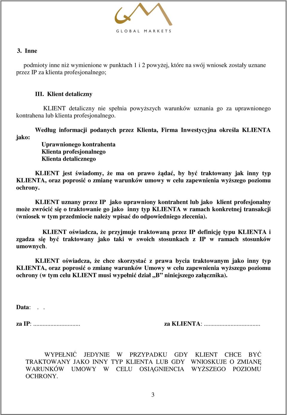 jako: Według informacji podanych przez Klienta, Firma Inwestycyjna określa KLIENTA Uprawnionego kontrahenta Klienta profesjonalnego Klienta detalicznego KLIENT jest świadomy, Ŝe ma on prawo Ŝądać, by