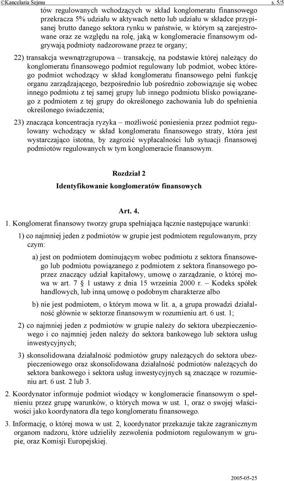 zarejestrowane oraz ze względu na rolę, jaką w konglomeracie finansowym odgrywają podmioty nadzorowane przez te organy; 22) transakcja wewnątrzgrupowa transakcję, na podstawie której należący do