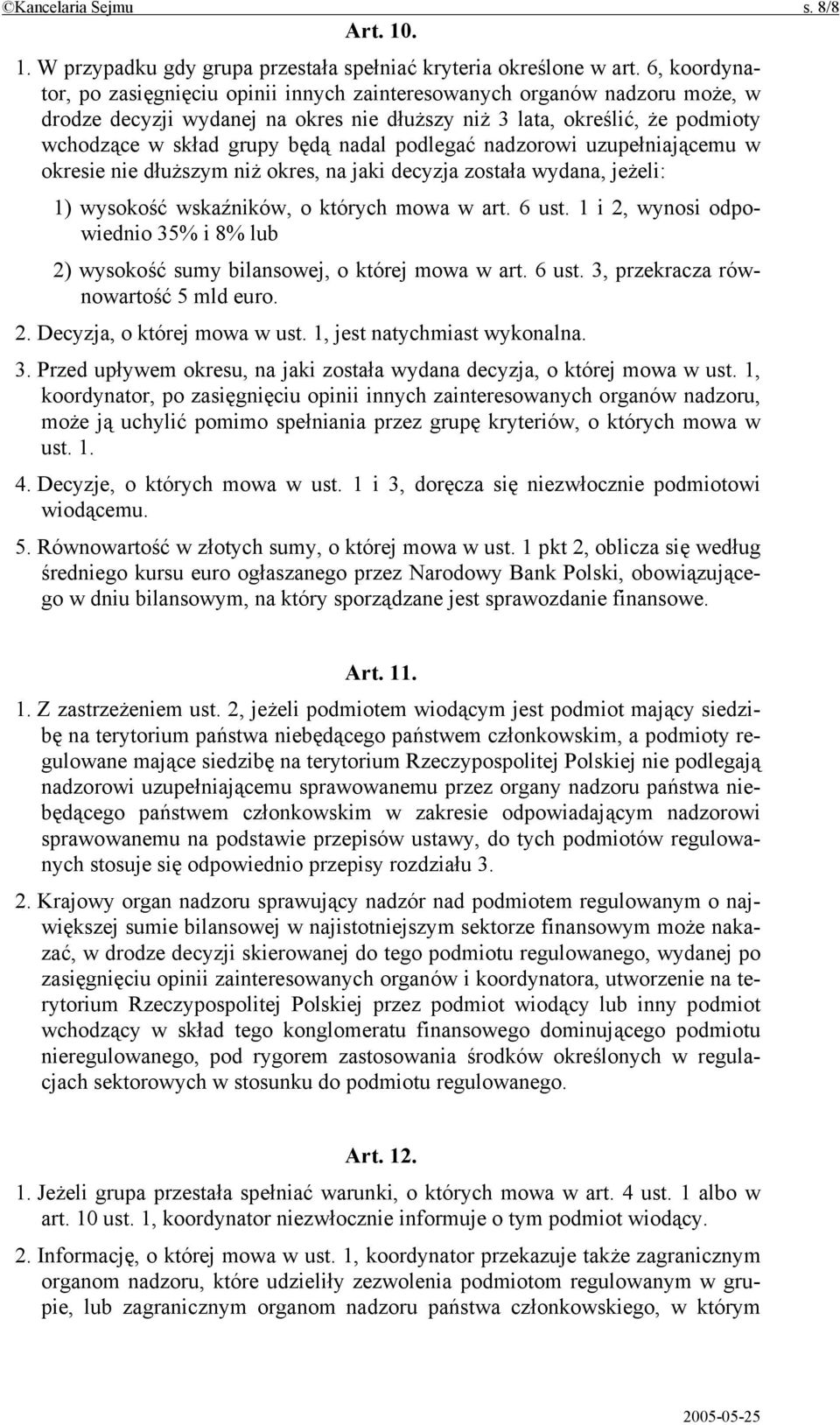 podlegać nadzorowi uzupełniającemu w okresie nie dłuższym niż okres, na jaki decyzja została wydana, jeżeli: 1) wysokość wskaźników, o których mowa w art. 6 ust.