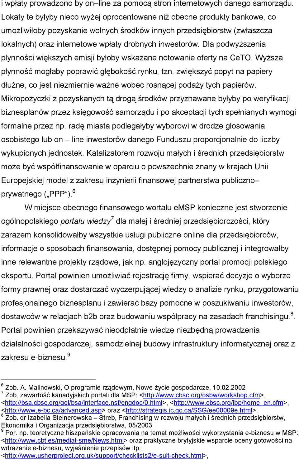 inwestorów. Dla podwyższenia płynności większych emisji byłoby wskazane notowanie oferty na CeTO. Wyższa płynność mogłaby poprawić głębokość rynku, tzn.