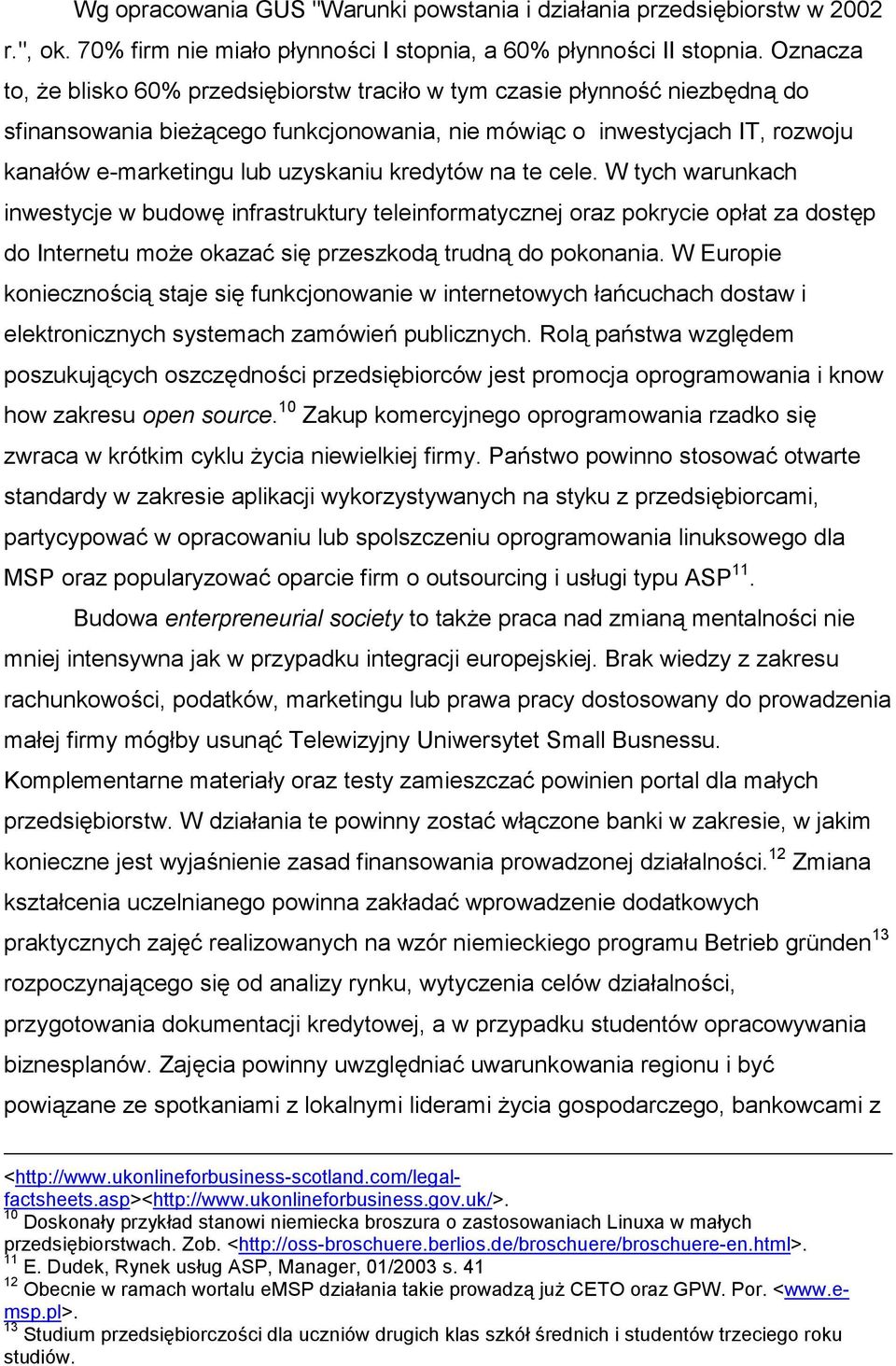 kredytów na te cele. W tych warunkach inwestycje w budowę infrastruktury teleinformatycznej oraz pokrycie opłat za dostęp do Internetu może okazać się przeszkodą trudną do pokonania.