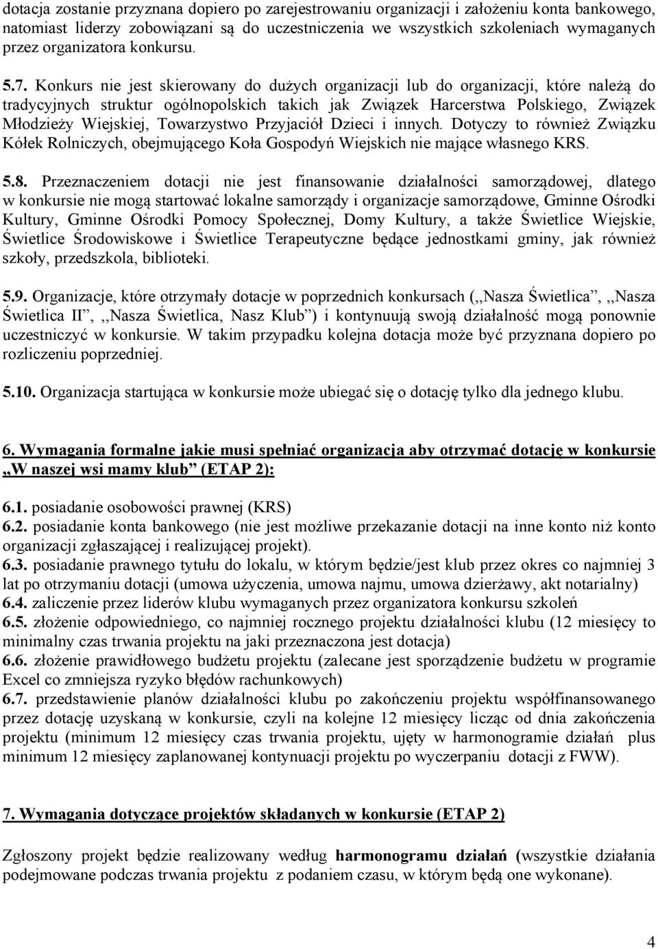 Konkurs nie jest skierowany do dużych organizacji lub do organizacji, które należą do tradycyjnych struktur ogólnopolskich takich jak Związek Harcerstwa Polskiego, Związek Młodzieży Wiejskiej,