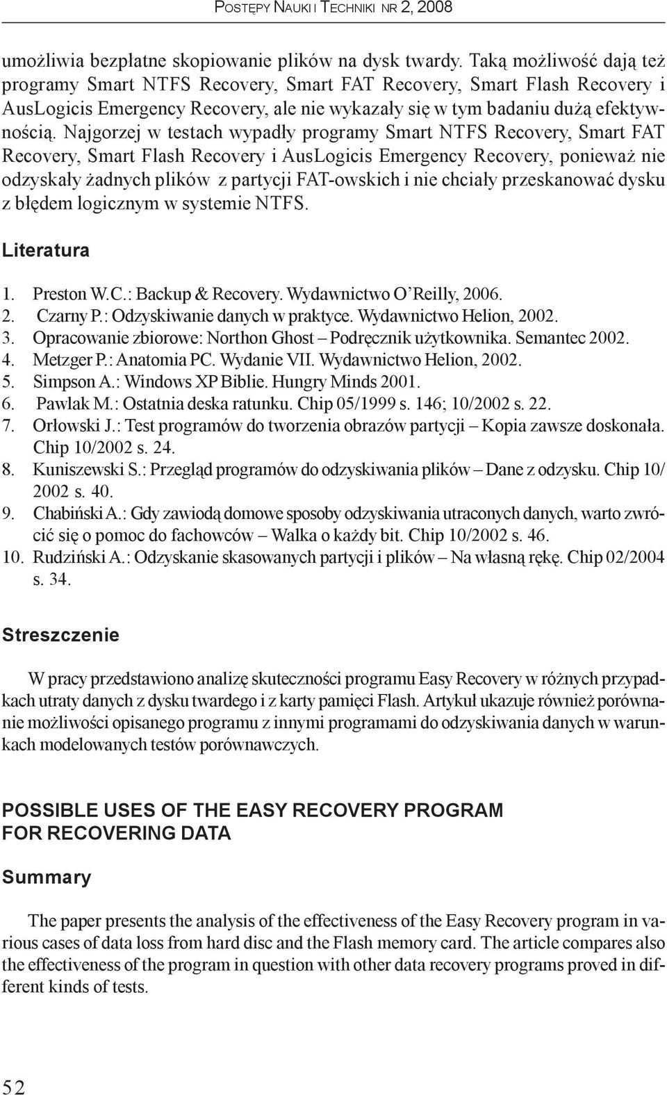 Najgorzej w testach wypad³y programy Smart NTFS Recovery, Smart FAT Recovery, Smart Flash Recovery i AusLogicis Emergency Recovery, poniewa nie odzyska³y adnych plików z partycji FAT-owskich i nie