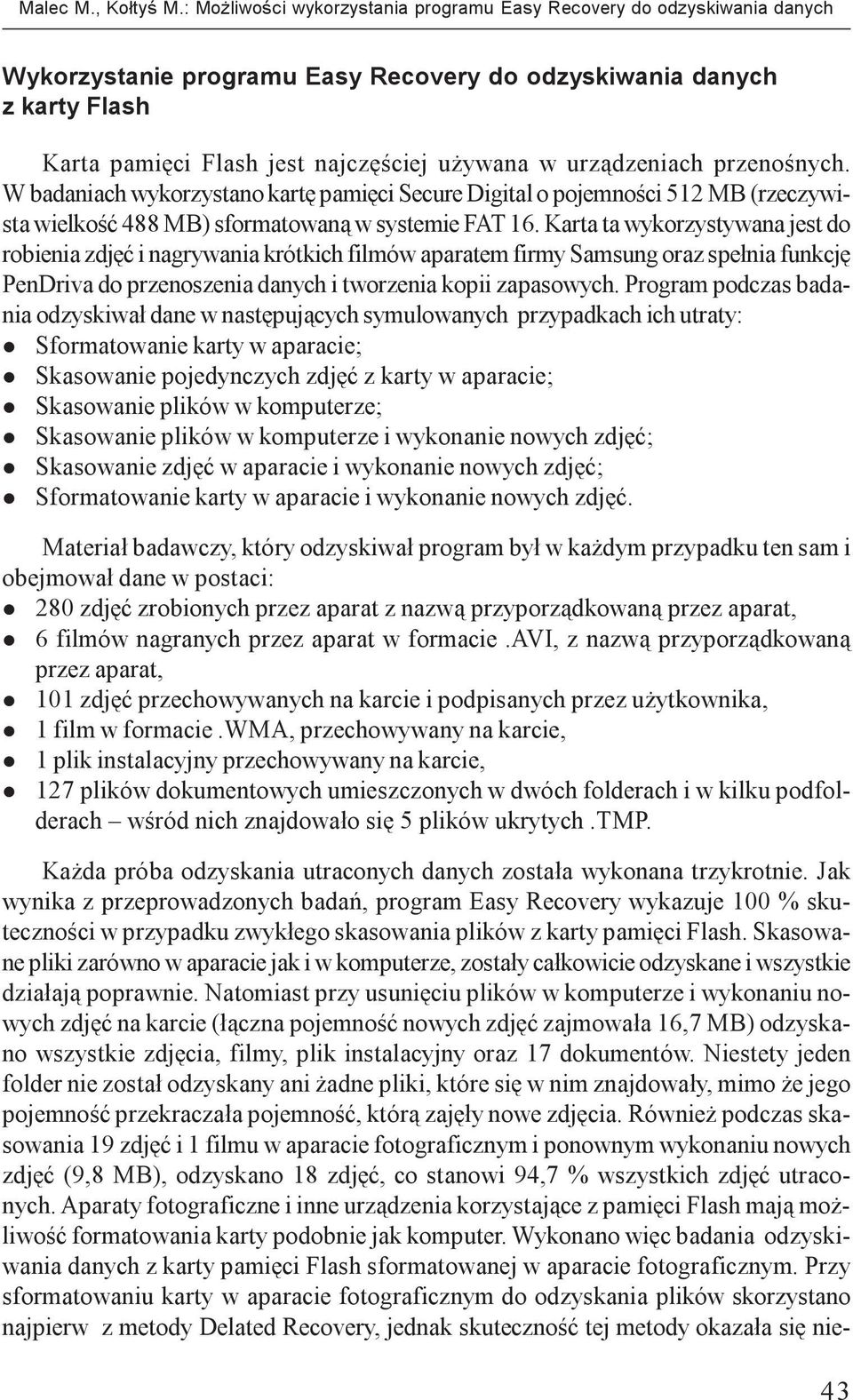 Flash jest najczêœciej u ywana w urz¹dzeniach przenoœnych. W badaniach wykorzystano kartê pamiêci Secure Digital o pojemnoœci 512 MB (rzeczywista wielkoœæ 488 MB) sformatowan¹ w systemie FAT 16.