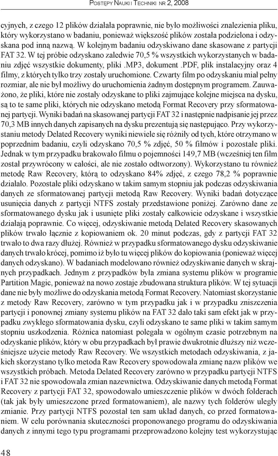 pdf, plik instalacyjny oraz 4 filmy, z których tylko trzy zosta³y uruchomione. Czwarty film po odzyskaniu mia³ pe³ny rozmiar, ale nie by³ mo liwy do uruchomienia adnym dostêpnym programem.