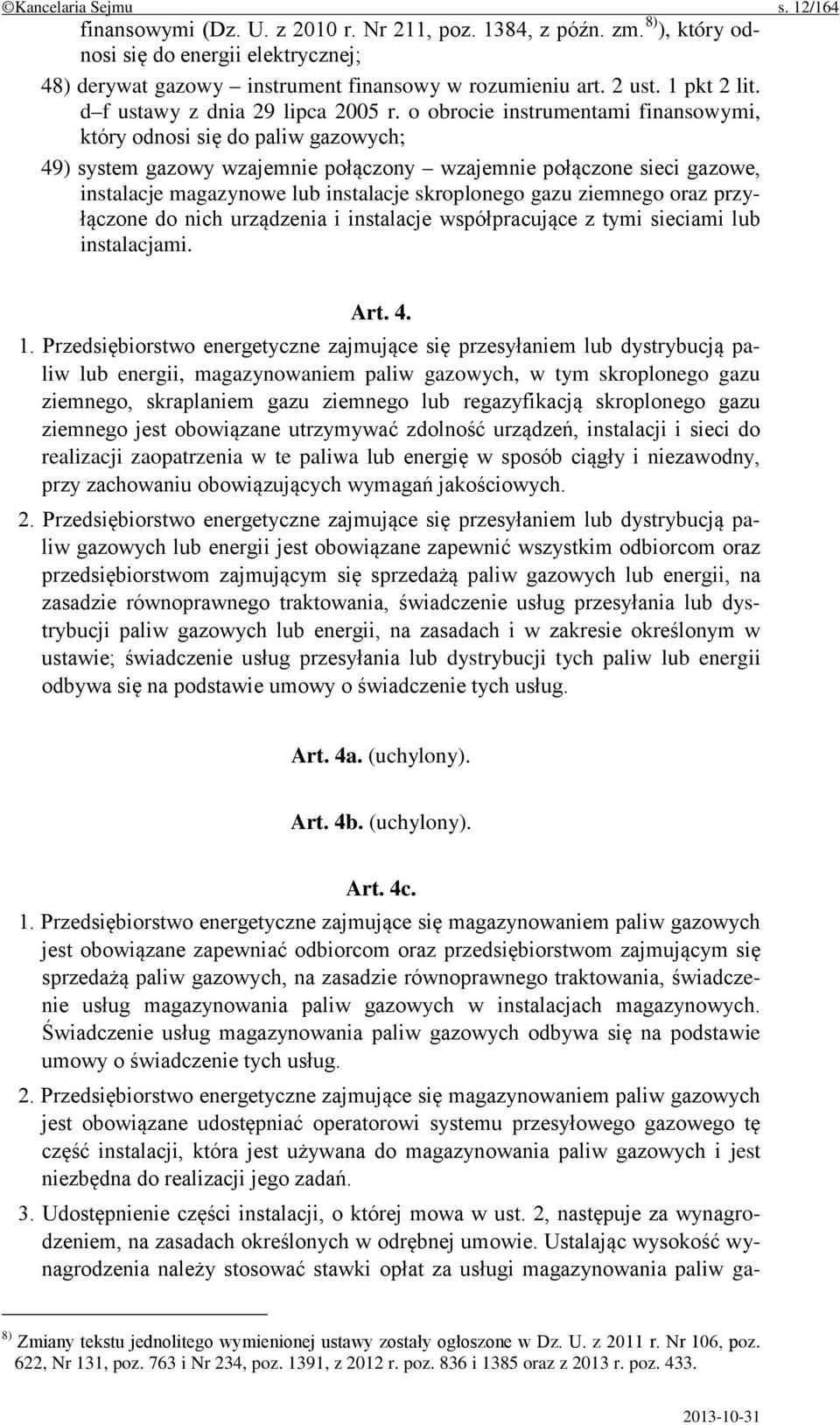 o obrocie instrumentami finansowymi, który odnosi się do paliw gazowych; 49) system gazowy wzajemnie połączony wzajemnie połączone sieci gazowe, instalacje magazynowe lub instalacje skroplonego gazu