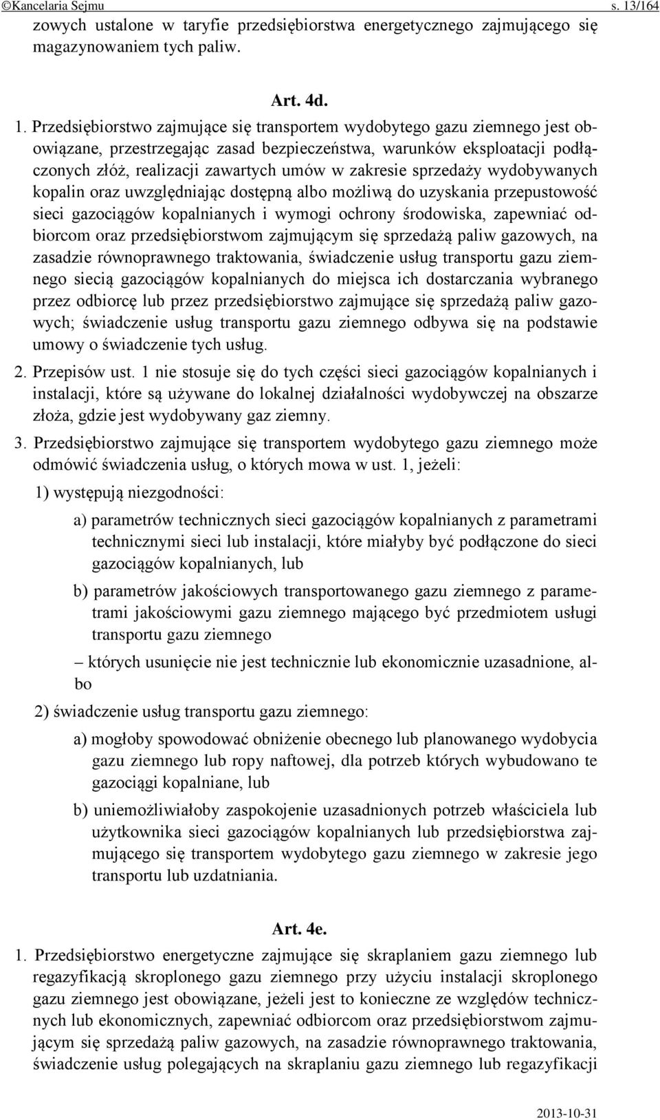 Przedsiębiorstwo zajmujące się transportem wydobytego gazu ziemnego jest obowiązane, przestrzegając zasad bezpieczeństwa, warunków eksploatacji podłączonych złóż, realizacji zawartych umów w zakresie