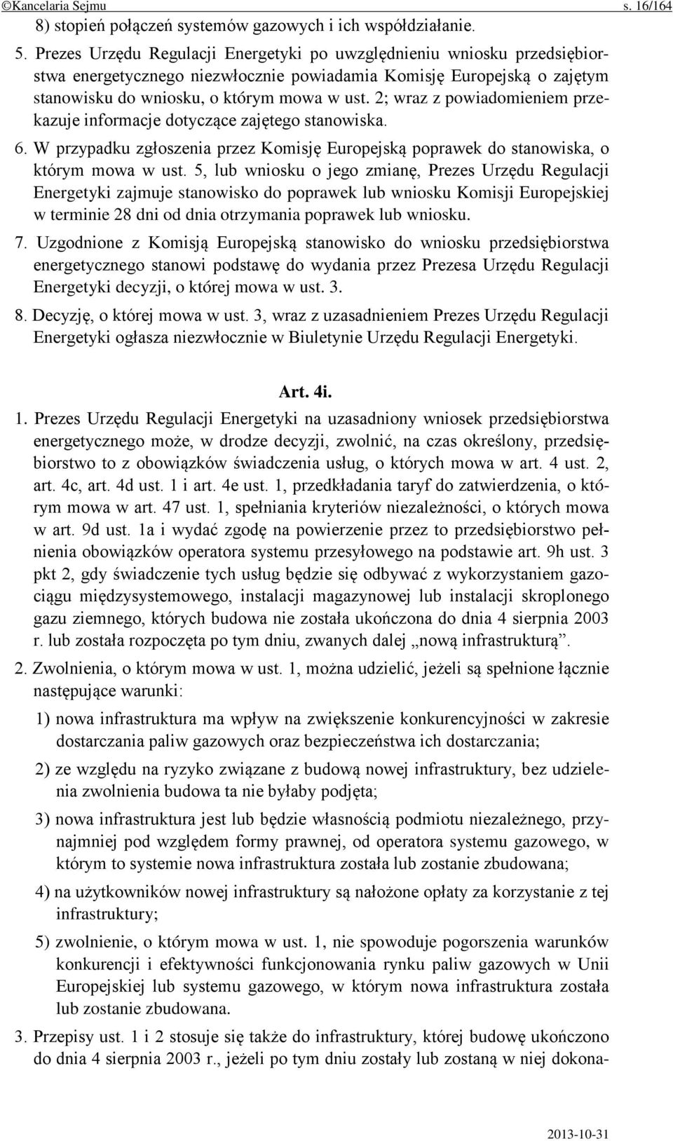 2; wraz z powiadomieniem przekazuje informacje dotyczące zajętego stanowiska. 6. W przypadku zgłoszenia przez Komisję Europejską poprawek do stanowiska, o którym mowa w ust.