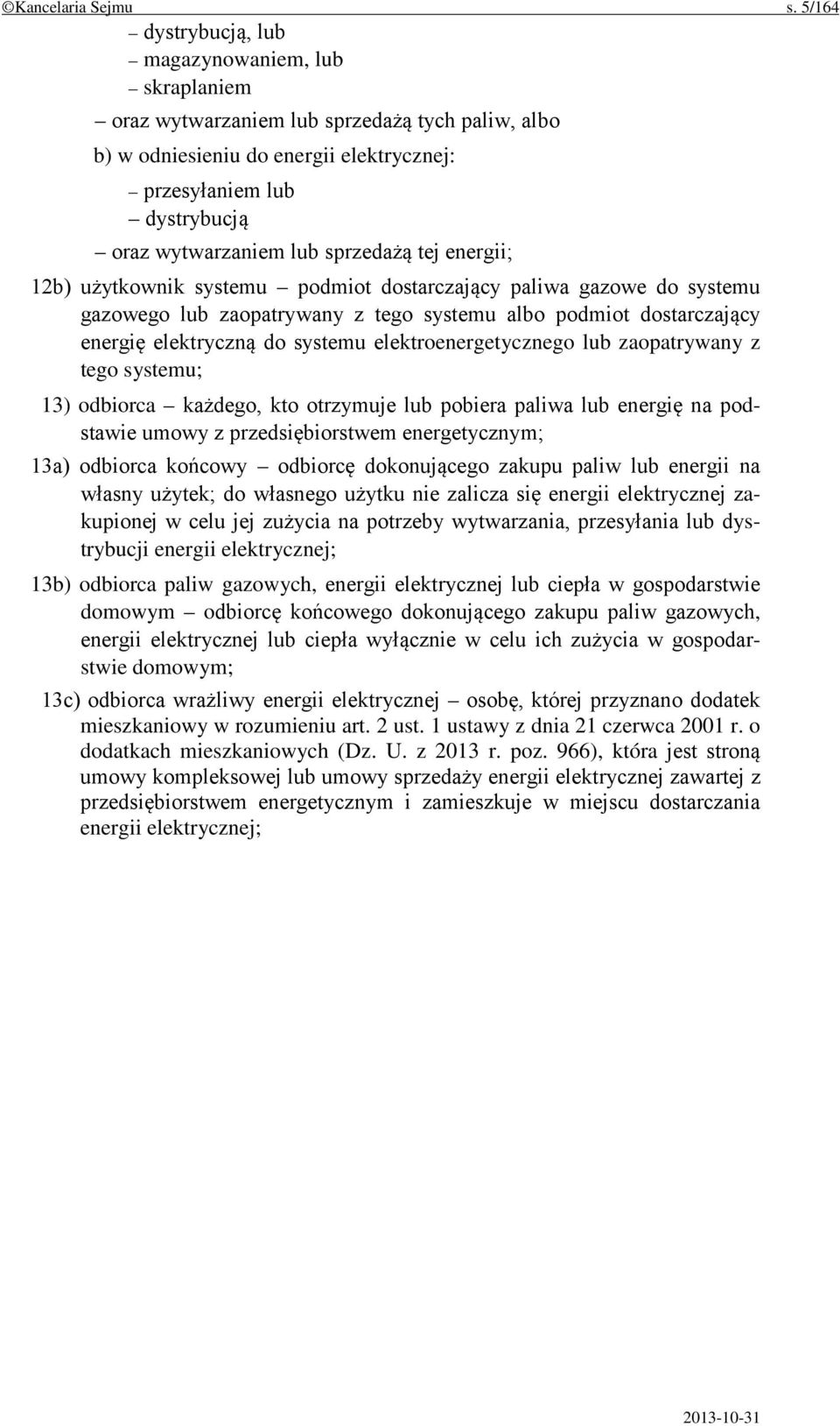 sprzedażą tej energii; 12b) użytkownik systemu podmiot dostarczający paliwa gazowe do systemu gazowego lub zaopatrywany z tego systemu albo podmiot dostarczający energię elektryczną do systemu