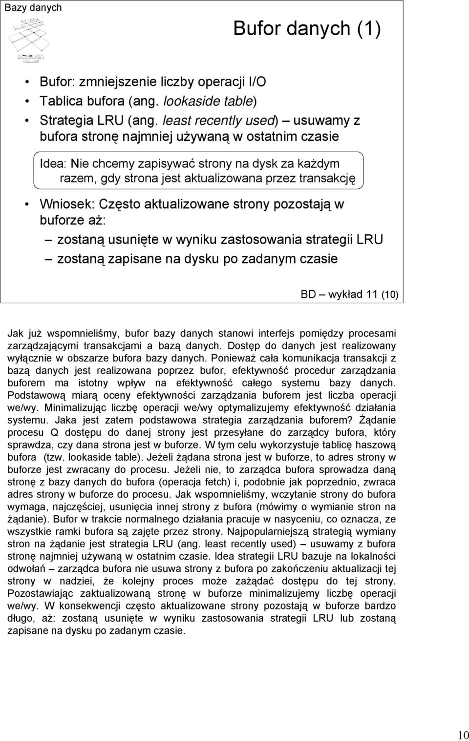 Często aktualizowane strony pozostają w buforze aż: zostaną usunięte w wyniku zastosowania strategii LRU zostaną zapisane na dysku po zadanym czasie BD wykład 11 (10) Jak już wspomnieliśmy, bufor