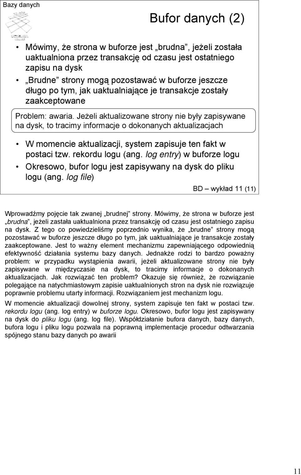 Jeżeli aktualizowane strony nie były zapisywane na dysk, to tracimy informacje o dokonanych aktualizacjach W momencie aktualizacji, system zapisuje ten fakt w postaci tzw. rekordu logu (ang.