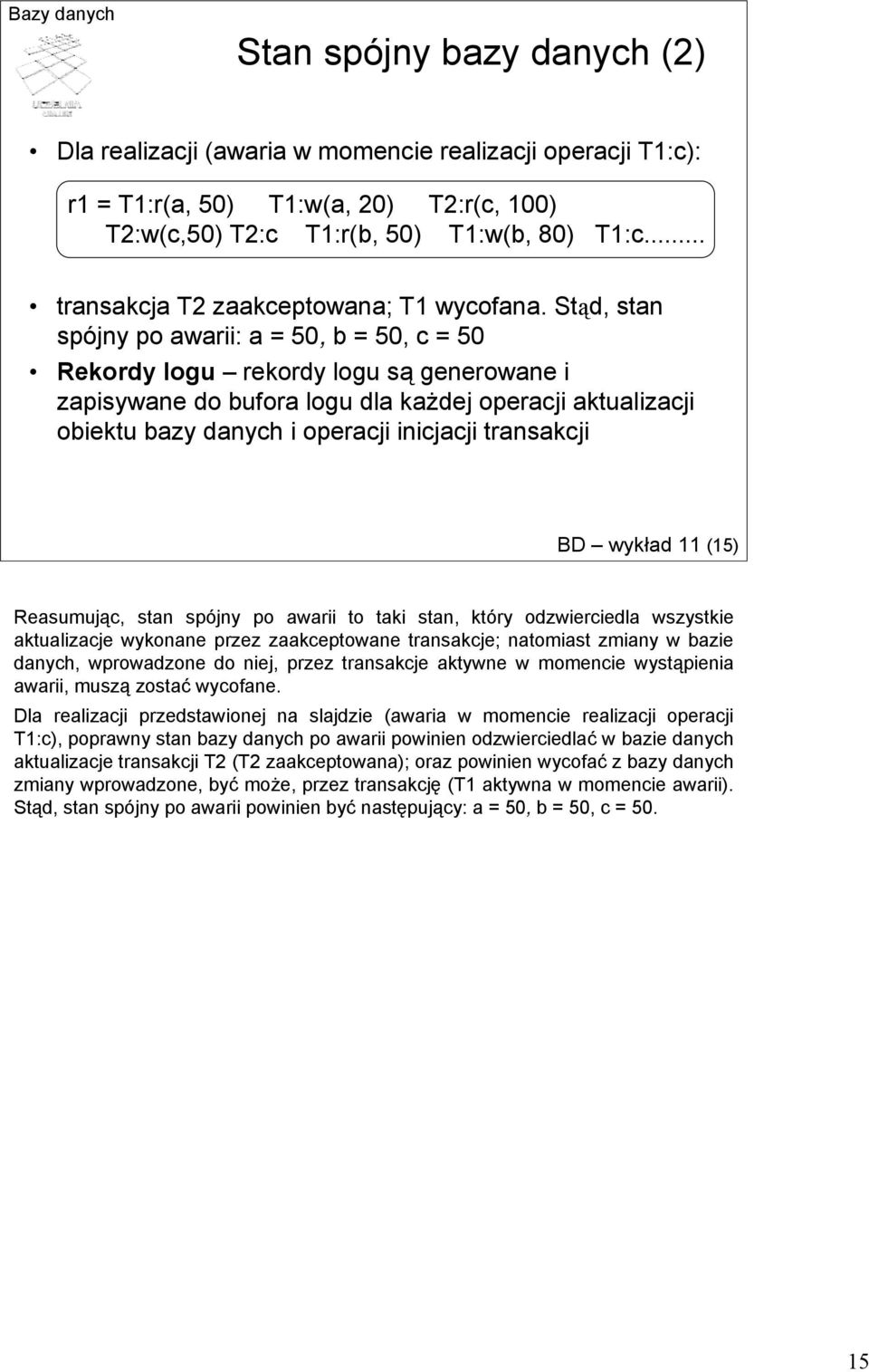 Stąd, stan spójny po awarii: a = 50, b = 50, c = 50 Rekordy logu rekordy logu są generowane i zapisywane do bufora logu dla każdej operacji aktualizacji obiektu bazy danych i operacji inicjacji