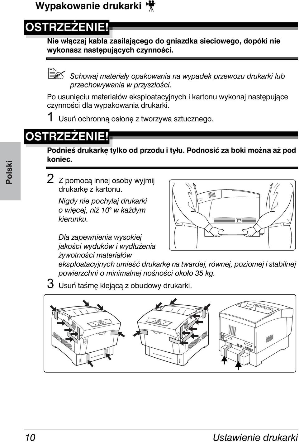 Usuń ochronną osłonę z tworzywa sztucznego. OSTRZEŻENIE! Podnieś drukarkę tylko od przodu i tyłu. Podnosić za boki można aż pod koniec. Z pomocą innej osoby wyjmij drukarkę z kartonu.