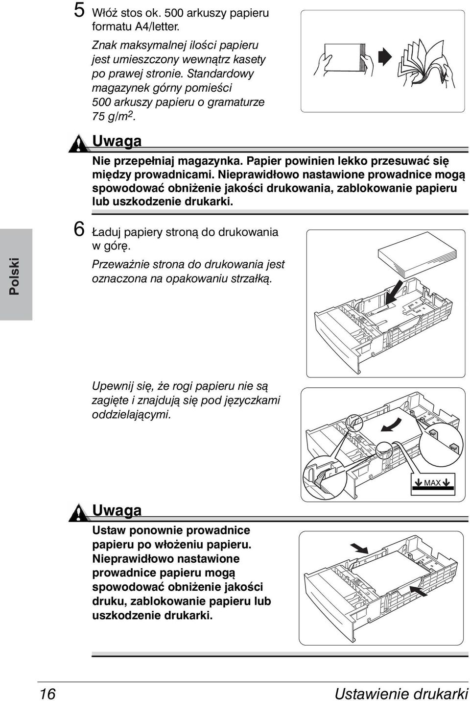 Nieprawidłowo nastawione prowadnice mogą spowodować obniżenie jakości drukowania, zablokowanie papieru lub uszkodzenie drukarki. Ładuj papiery stroną do drukowania wgórę.