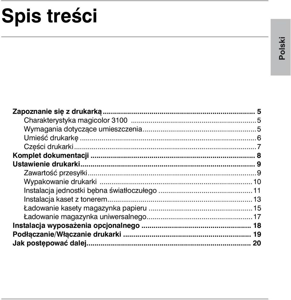 ..10 Instalacja jednostki bębna światłoczułego...11 Instalacja kaset z tonerem...13 Ładowanie kasety magazynka papieru.