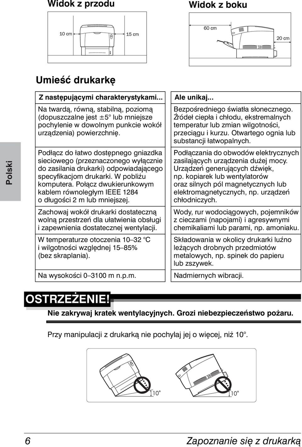 Podłącz do łatwo dostępnego gniazdka sieciowego (przeznaczonego wyłącznie do zasilania drukarki) odpowiadającego specyfikacjom drukarki. W pobliżu komputera.