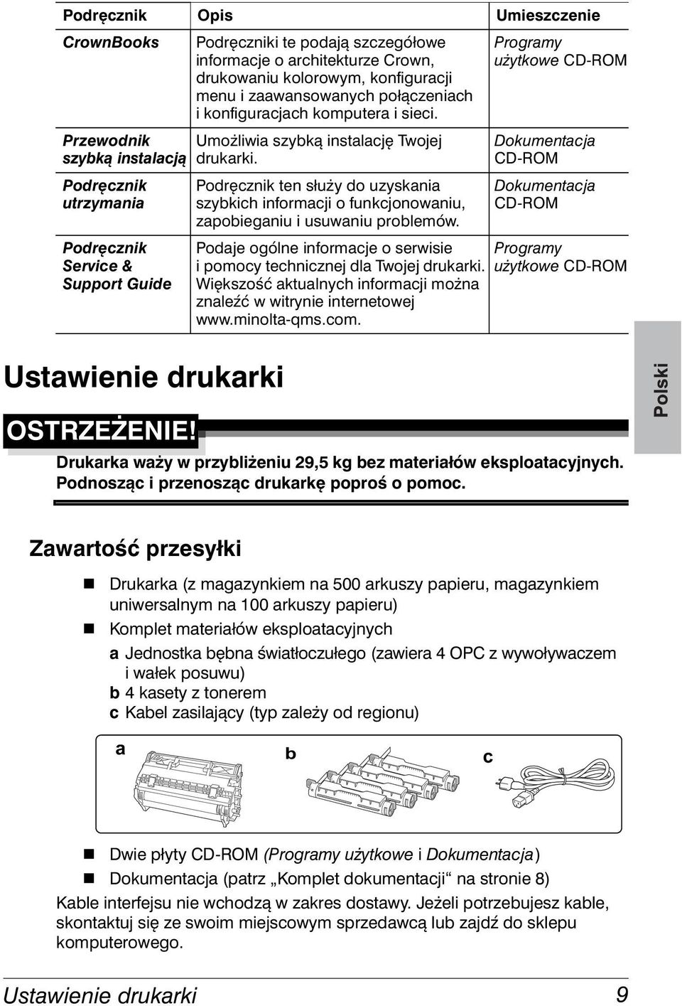 Podręcznik ten służy do uzyskania szybkich informacji o funkcjonowaniu, zapobieganiu i usuwaniu problemów. Podaje ogólne informacje o serwisie i pomocy technicznej dla Twojej drukarki.