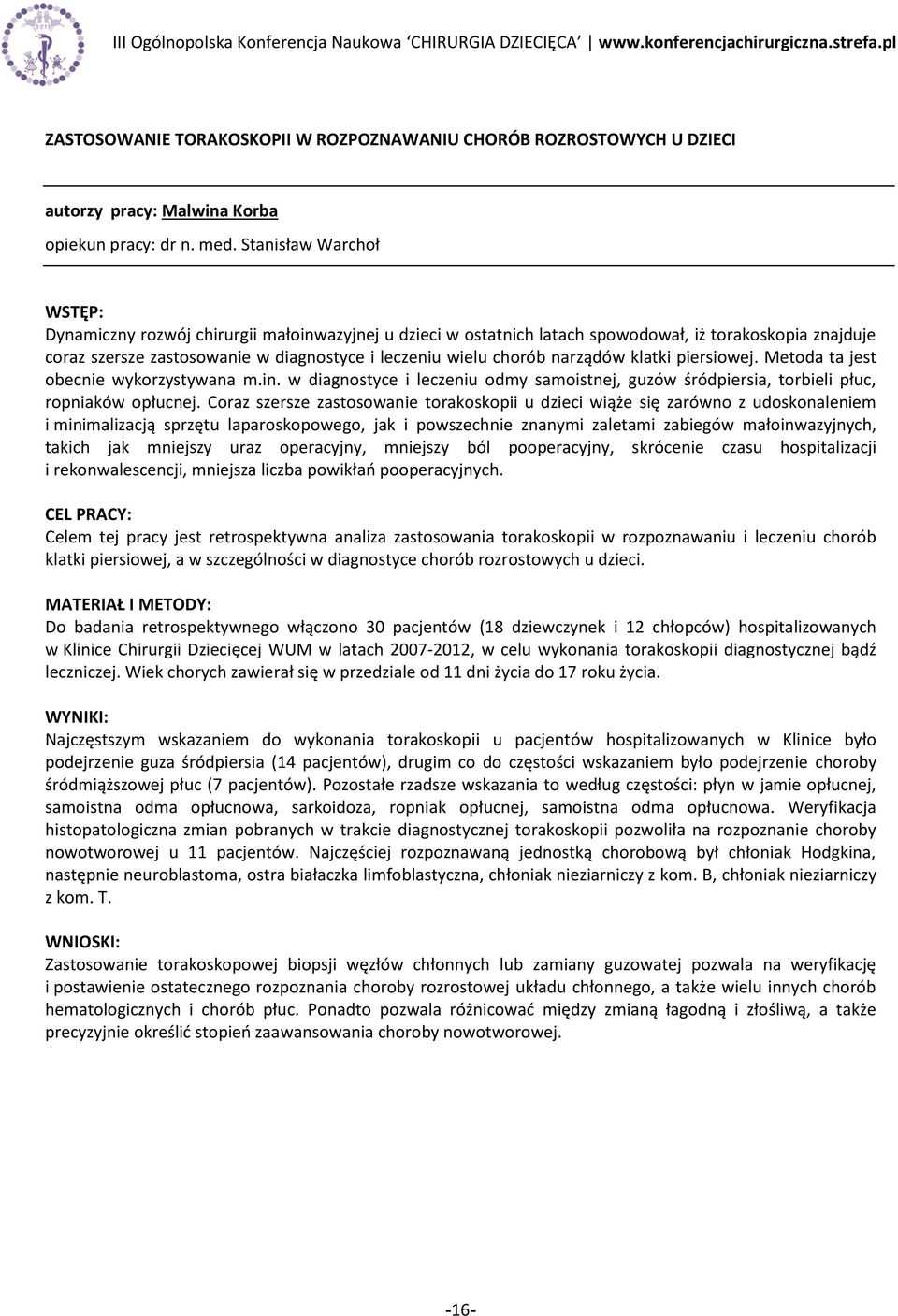 klatki piersiowej. Metoda ta jest obecnie wykorzystywana m.in. w diagnostyce i leczeniu odmy samoistnej, guzów śródpiersia, torbieli płuc, ropniaków opłucnej.