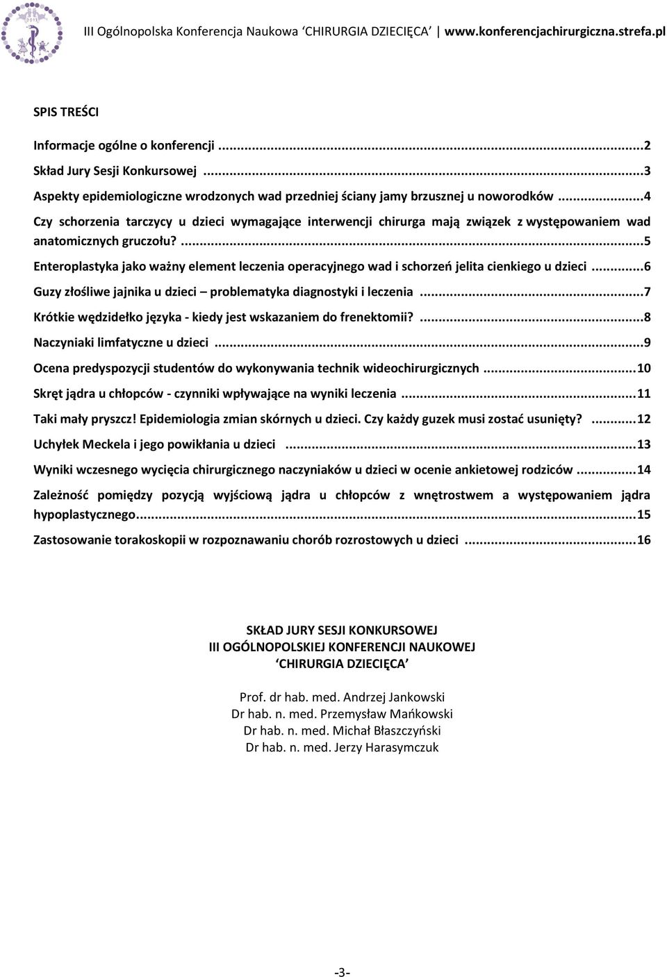 ... 5 Enteroplastyka jako ważny element leczenia operacyjnego wad i schorzeń jelita cienkiego u dzieci... 6 Guzy złośliwe jajnika u dzieci problematyka diagnostyki i leczenia.