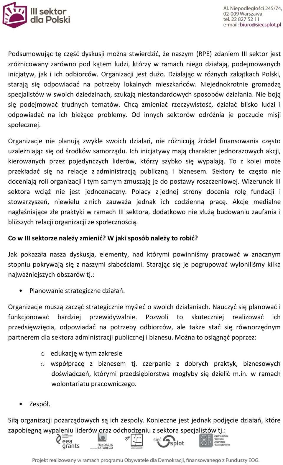 Niejednokrotnie gromadzą specjalistów w swoich dziedzinach, szukają niestandardowych sposobów działania. Nie boją się podejmować trudnych tematów.