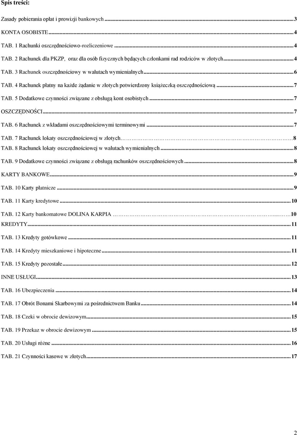 5 Dodatkowe czynności związane z obsługą kont osobistych... 7 OSZCZĘDNOŚCI... 7 TAB. 6 Rachunek z wkładami oszczędnościowymi terminowymi... 7 TAB. 7 Rachunek lokaty oszczędnościowej w złotych. 8 TAB.