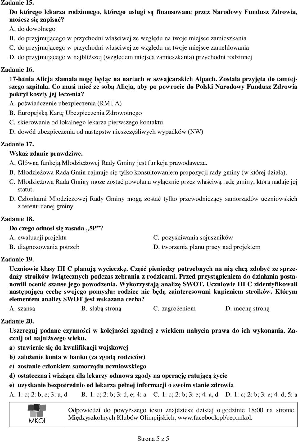 do przyjmującego w najbliższej (względem miejsca zamieszkania) przychodni rodzinnej Zadanie 16. 17-letnia Alicja złamała nogę będąc na nartach w szwajcarskich Alpach.