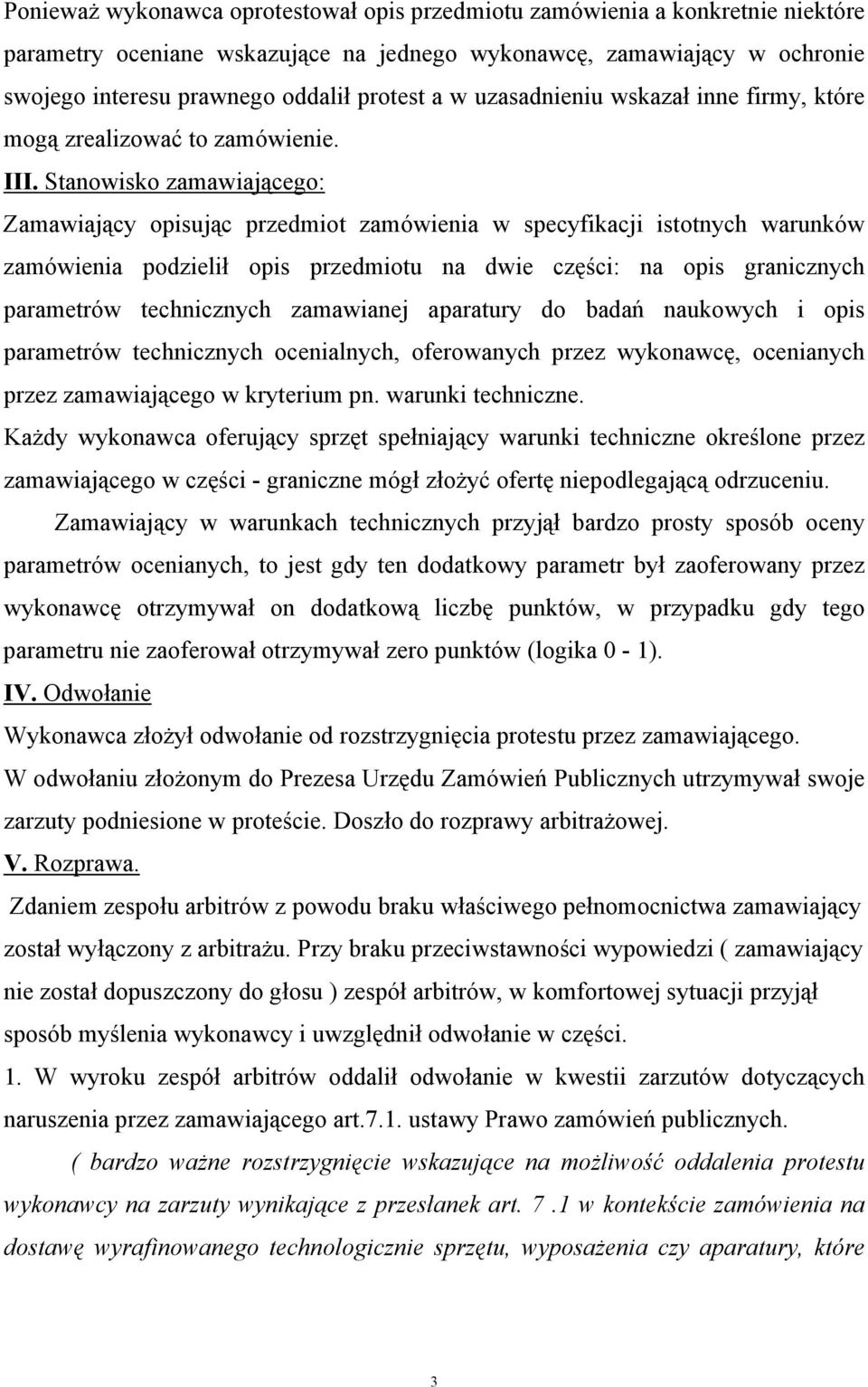 Stanowisko zamawiającego: Zamawiający opisując przedmiot zamówienia w specyfikacji istotnych warunków zamówienia podzielił opis przedmiotu na dwie części: na opis granicznych parametrów technicznych