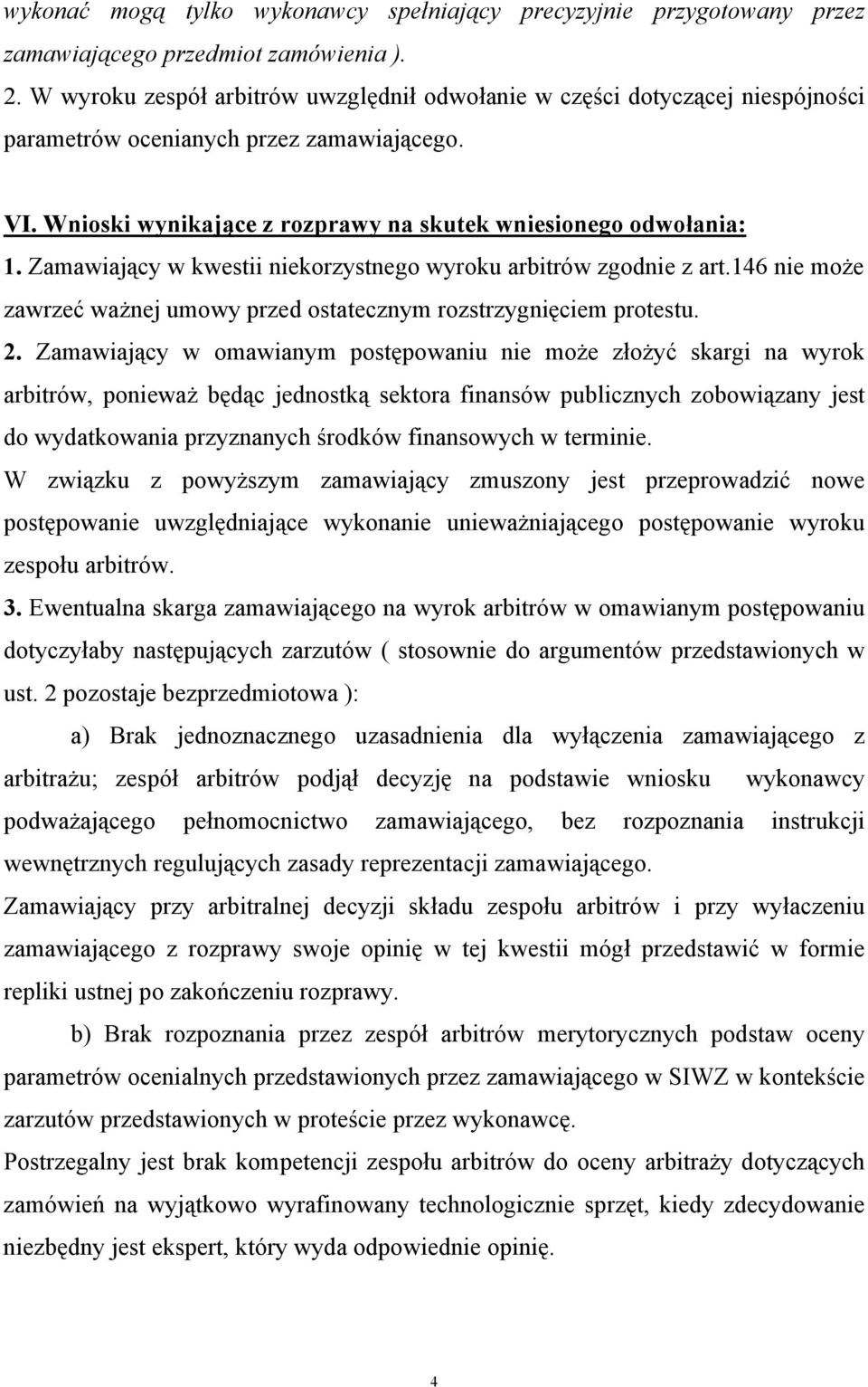 Zamawiający w kwestii niekorzystnego wyroku arbitrów zgodnie z art.146 nie może zawrzeć ważnej umowy przed ostatecznym rozstrzygnięciem protestu. 2.