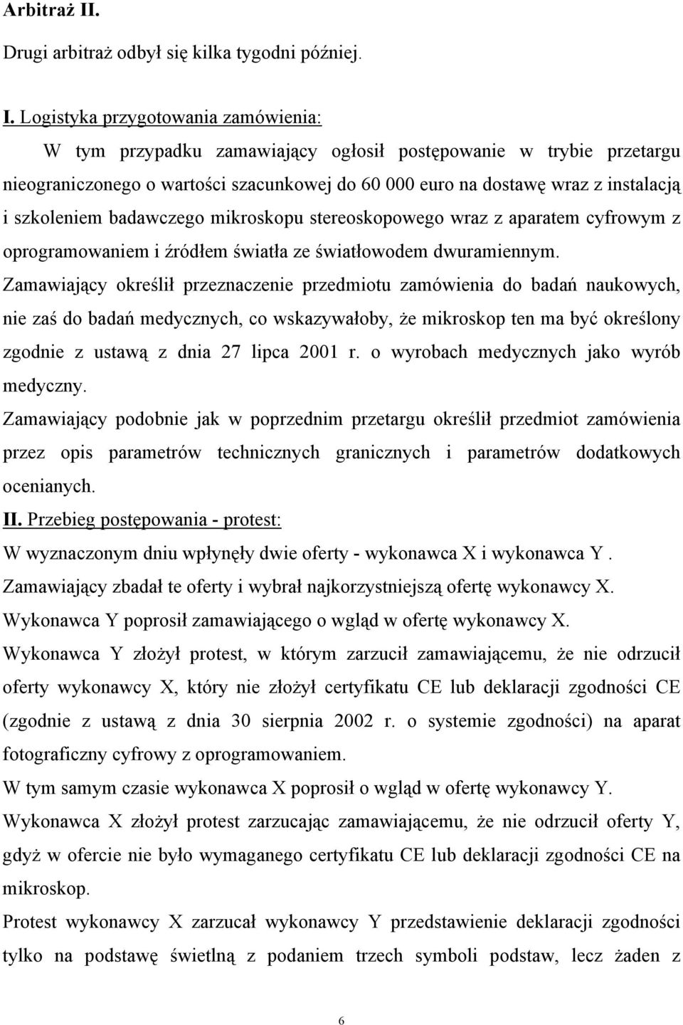 Logistyka przygotowania zamówienia: W tym przypadku zamawiający ogłosił postępowanie w trybie przetargu nieograniczonego o wartości szacunkowej do 60 000 euro na dostawę wraz z instalacją i