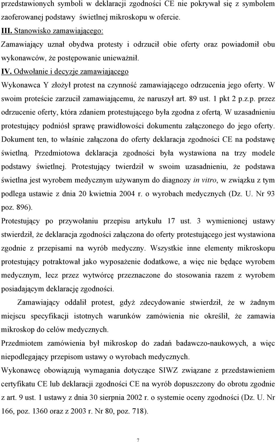 Odwołanie i decyzje zamawiającego Wykonawca Y złożył protest na czynność zamawiającego odrzucenia jego oferty. W swoim proteście zarzucił zamawiającemu, że naruszył art. 89 ust. 1 pkt 2 p.z.p. przez odrzucenie oferty, która zdaniem protestującego była zgodna z ofertą.