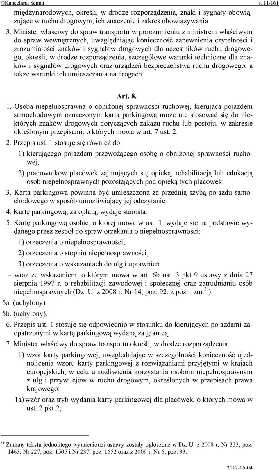 uczestników ruchu drogowego, określi, w drodze rozporządzenia, szczegółowe warunki techniczne dla znaków i sygnałów drogowych oraz urządzeń bezpieczeństwa ruchu drogowego, a także warunki ich