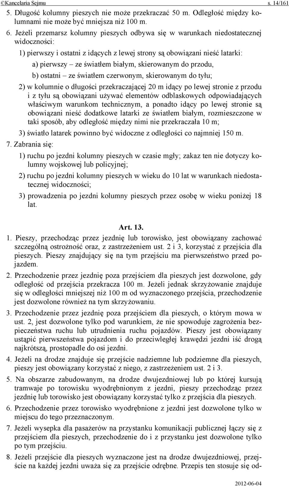 skierowanym do przodu, b) ostatni ze światłem czerwonym, skierowanym do tyłu; 2) w kolumnie o długości przekraczającej 20 m idący po lewej stronie z przodu i z tyłu są obowiązani używać elementów