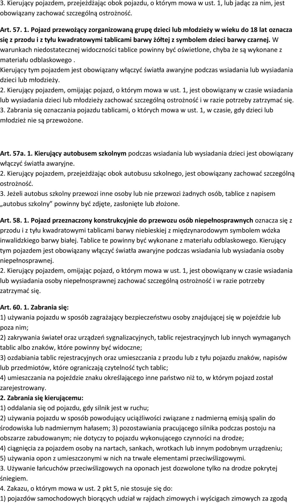 Pojazd przewożący zorganizowaną grupę dzieci lub młodzieży w wieku do 18 lat oznacza się z przodu i z tyłu kwadratowymi tablicami barwy żółtej z symbolem dzieci barwy czarnej.