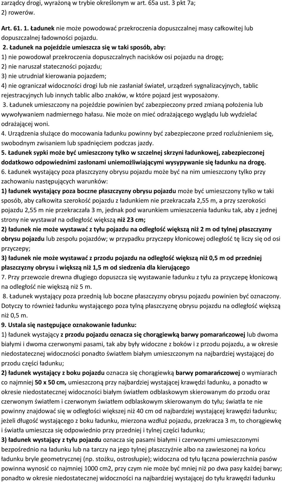 Ładunek na pojeździe umieszcza się w taki sposób, aby: 1) nie powodował przekroczenia dopuszczalnych nacisków osi pojazdu na drogę; 2) nie naruszał stateczności pojazdu; 3) nie utrudniał kierowania