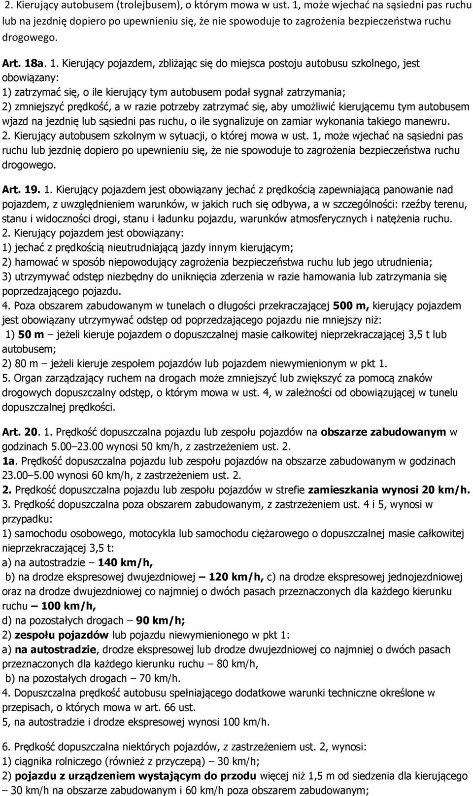 a. 1. Kierujący pojazdem, zbliżając się do miejsca postoju autobusu szkolnego, jest obowiązany: 1) zatrzymać się, o ile kierujący tym autobusem podał sygnał zatrzymania; 2) zmniejszyć prędkość, a w